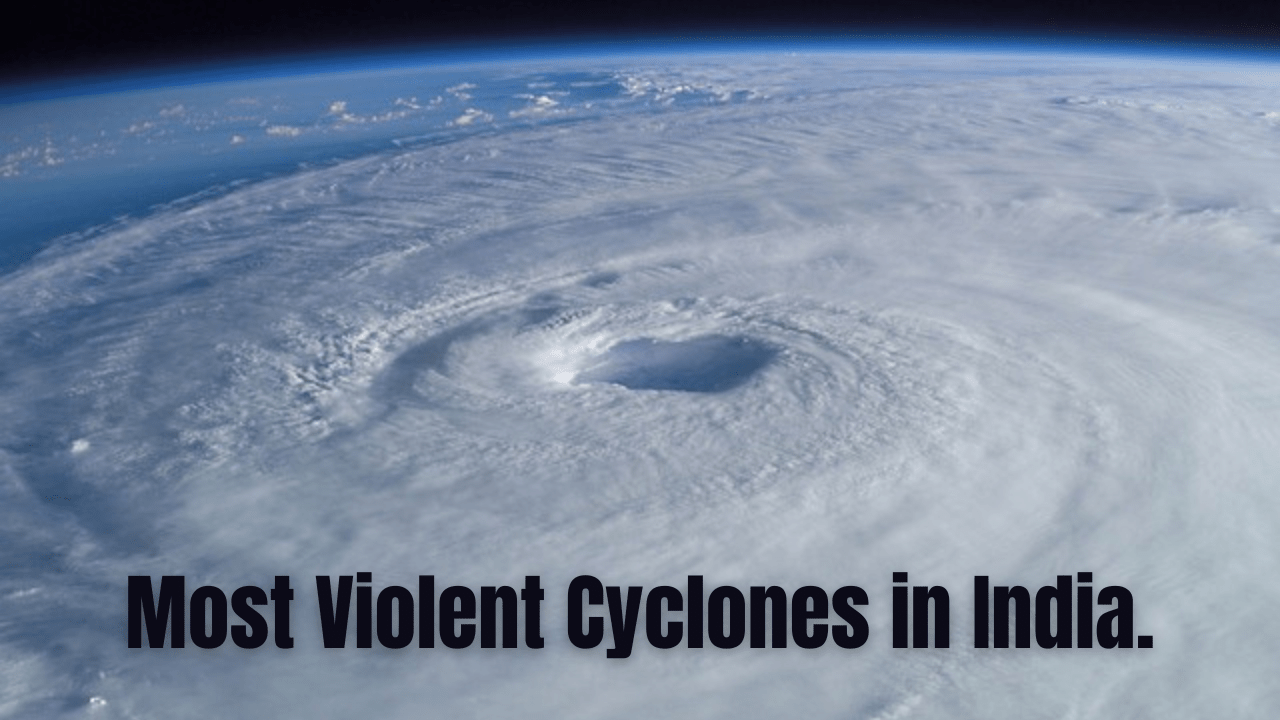 Most Violent Cyclones in India.